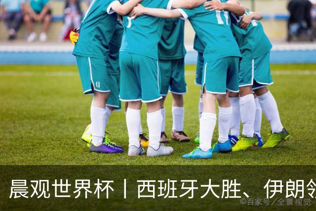 晨观世界杯丨西班牙大胜、伊朗领跑 佛得角再创历史